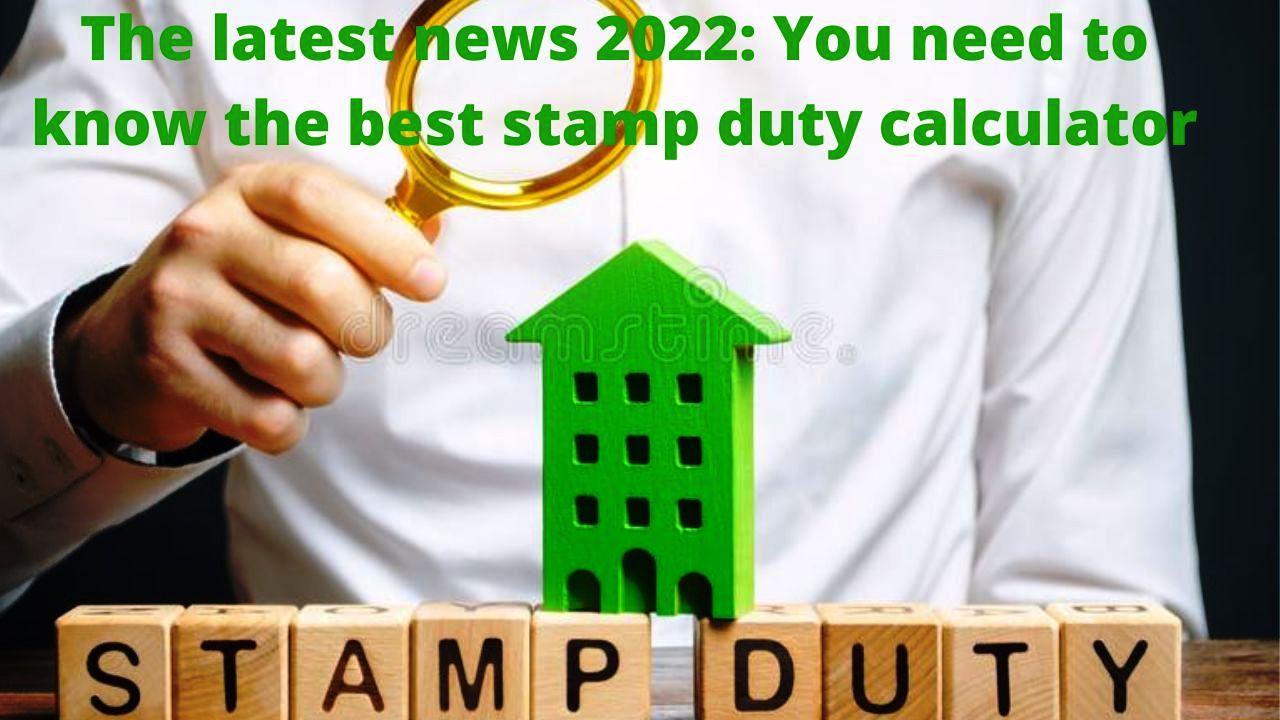 The latest news 2022: You need to know best stamp duty calculator